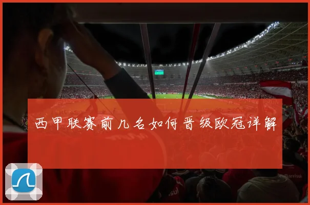 西甲联赛前几名如何晋级欧冠详解